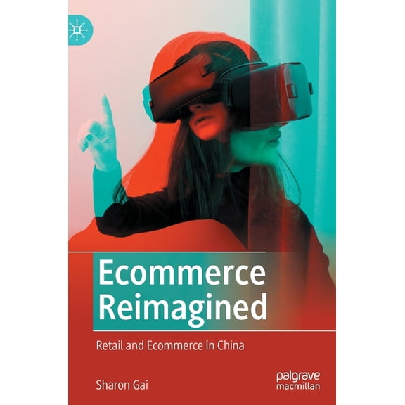 Ecommerce Reimagined: Retail and Ecommerce in China, (Hardcover)