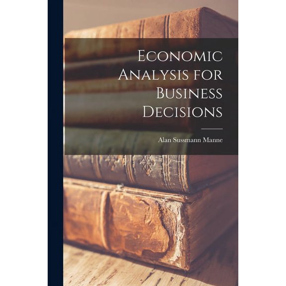 Economic Analysis for Business Decisions, (Paperback)
