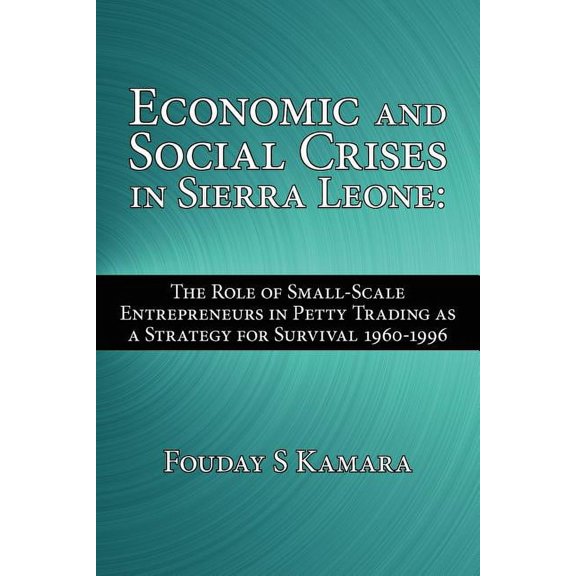 Economic and Social Crises in Sierra Leone: The Role of Small-Scale Entrepreneurs in Petty Trading as a Strategy for Sur, (Paperback)