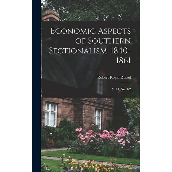 Economic Aspects of Southern Sectionalism, 1840-1861: V. 11, no. 1-2, (Hardcover)