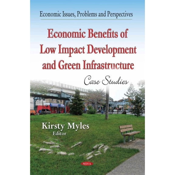 Economic Benefits of Low Impact Development and Green Infrastructure : Case Studies