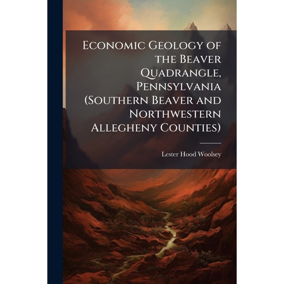 Economic Geology of the Beaver Quadrangle, Pennsylvania (Southern Beaver and Northwestern Allegheny Counties) (Paperback)