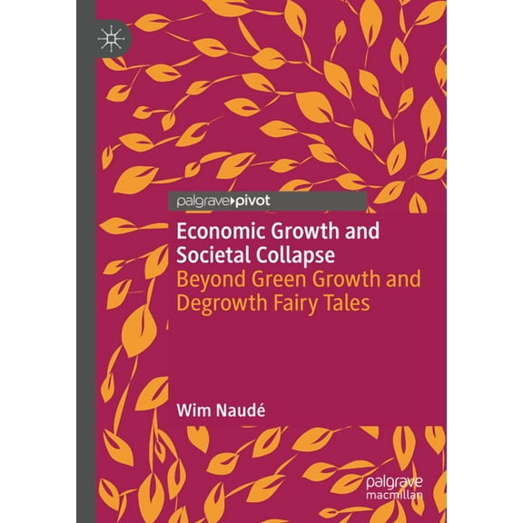 Economic Growth and Societal Collapse: Beyond Green Growth and Degrowth Fairy Tales, (Hardcover)