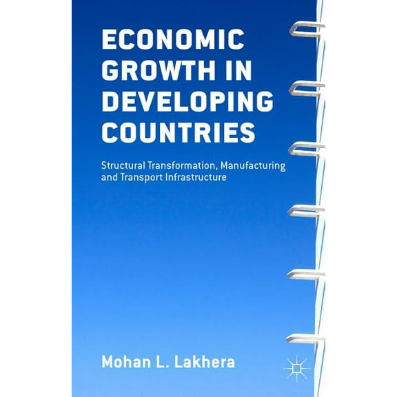 Economic Growth in Developing Countries: Structural Transformation, Manufacturing and Transport Infrastructure, (Hardcover)