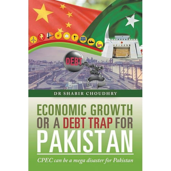 Economic Growth or a Debt Trap for Pakistan : Cpec Can Be a Mega Disaster for Pakistan