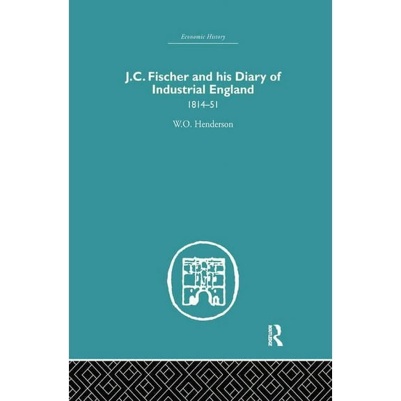 Economic History J.C. Fischer and his Diary of Industrial England: 1814-51, (Paperback)