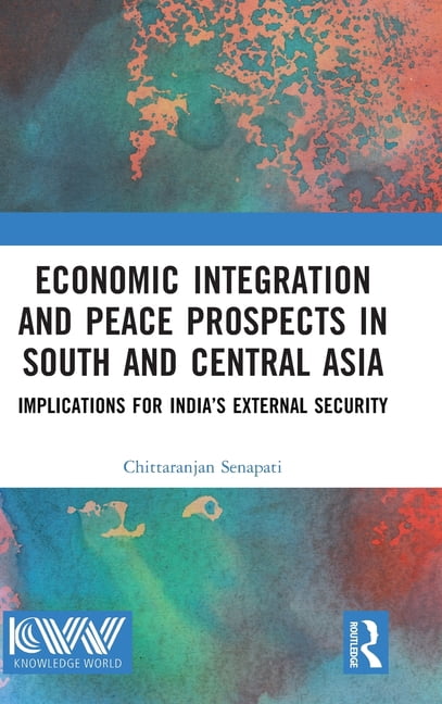 Economic Integration and Peace Prospects in South and Central Asia: Implications for India's External Security, (Hardcover)