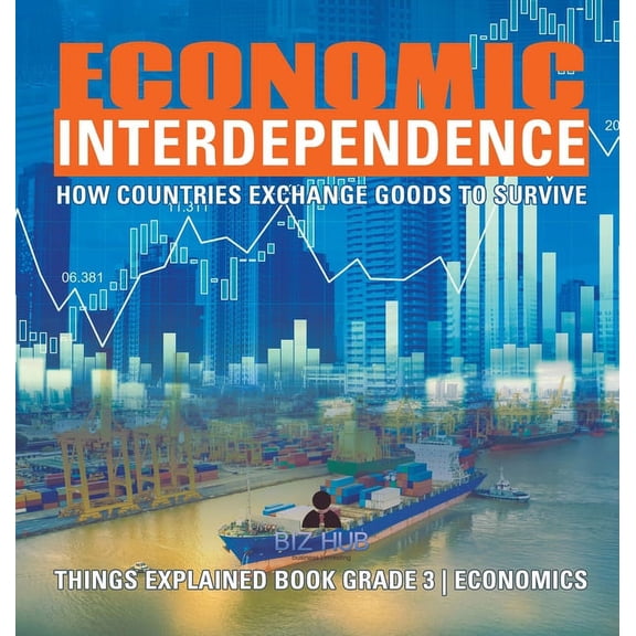 Economic Interdependence: How Countries Exchange Goods to Survive Things Explained Book Grade 3 Economics, (Hardcover)