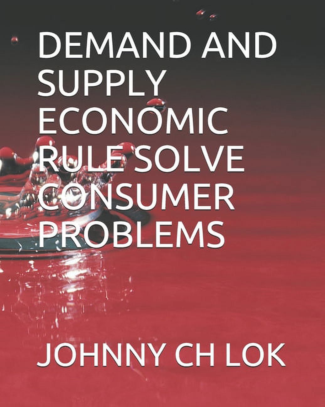 Economic Rule Predicts Consumer Behaviors: Demand and Supply Economic Rule Solve Consumer Problems (Series #8) (Paperback)