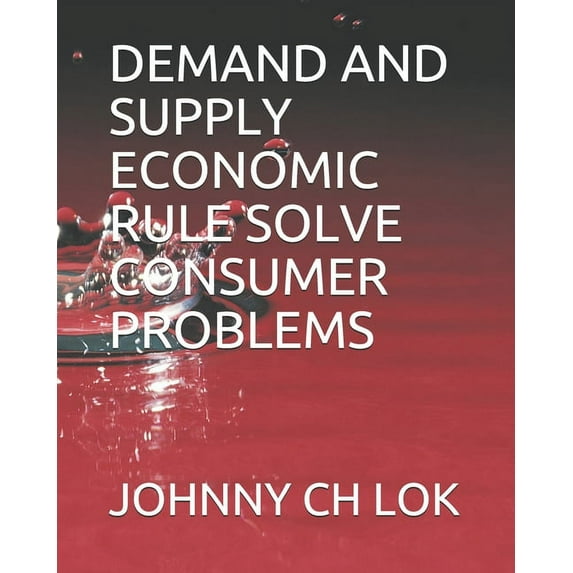 Economic Rule Predicts Consumer Behaviors: Demand and Supply Economic Rule Solve Consumer Problems (Series #8) (Paperback)