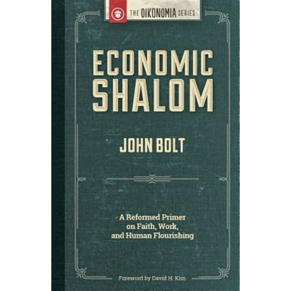 Economic Shalom: A Reformed Primer on Faith, Work, and Human Flourishing