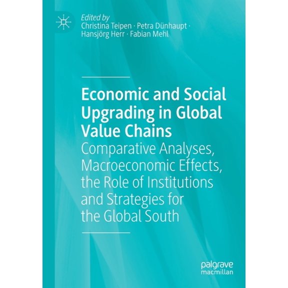 Economic and Social Upgrading in Global Value Chains: Comparative Analyses, Macroeconomic Effects, the Role of Instituti, (Paperback)