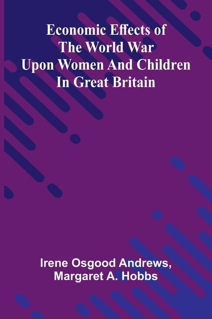 Economic effects of the world war upon women and children in Great Britain, (Paperback)
