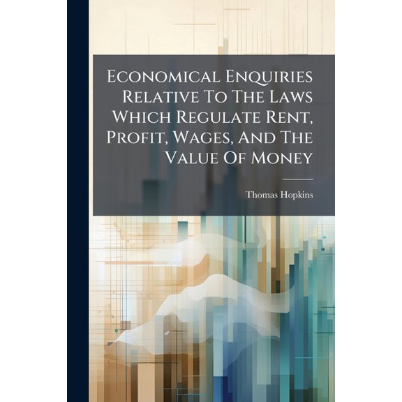 Economical Enquiries Relative To The Laws Which Regulate Rent, Profit, Wages, And The Value Of Money (Paperback)