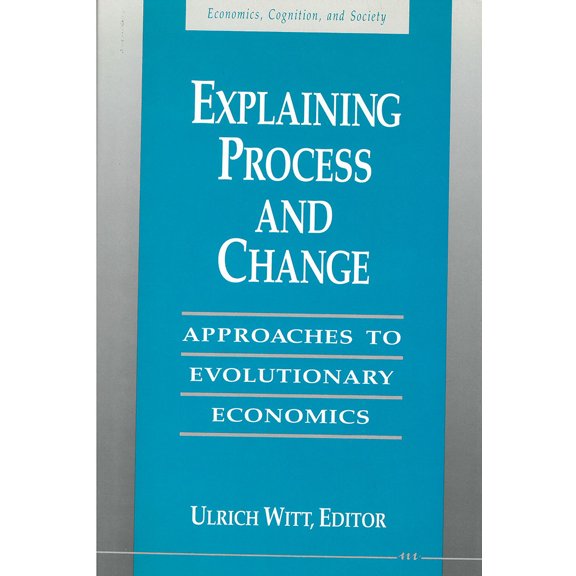 Economics, Cognition, And Society: Explaining Process and Change : Approaches to Evolutionary Economics (Hardcover)