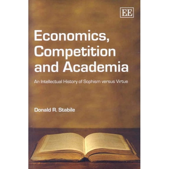 Economics, Competition and Academia : An Intellectual History of Sophism Versus Virtue