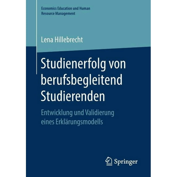 Economics Education Und Human Resource M Studienerfolg Von Berufsbegleitend Studierenden: Entwicklung Und Validierung Eines Erklärungsmodells, (Paperback)
