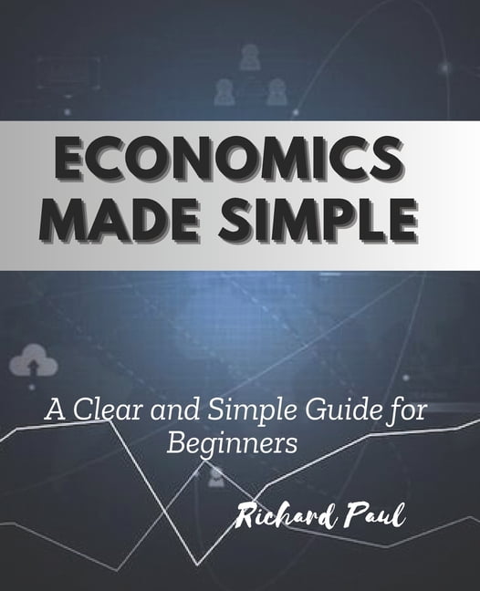 Economics Made Simple: A Clear and Simple Guide for Beginners, (Paperback) - Walmart.com