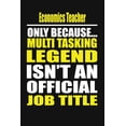 thumbnail image 1 of Economics Teacher Only Because Multi Tasking Legend Isn't an Official Job Title, (Paperback), 1 of 1