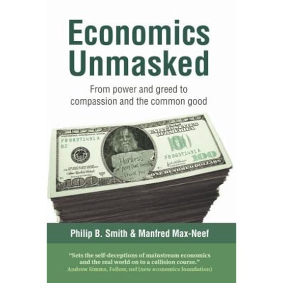 Pre-Owned Economics Unmasked: From Power and Greed to Compassion and the Common Good (Paperback) 1900322706 9781900322706