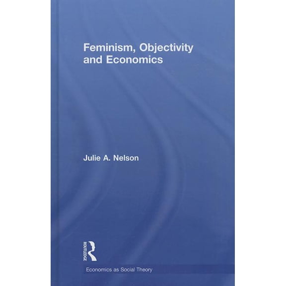 Economics as Social Theory Feminism, Objectivity and Economics, (Hardcover)
