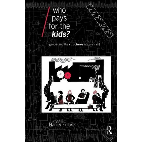 Economics as Social Theory Who Pays for the Kids?: Gender and the Structures of Constraint, (Paperback)