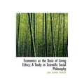 thumbnail image 1 of Economics as the Basis of Living Ethics; A Study in Scientific Social Philosophy (Hardcover), 1 of 1