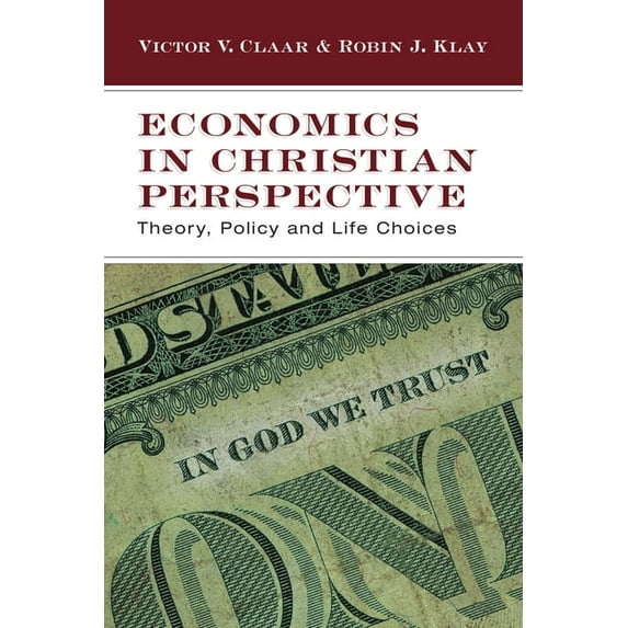 Economics in Christian Perspective: Theory, Policy and Life Choices, (Paperback)