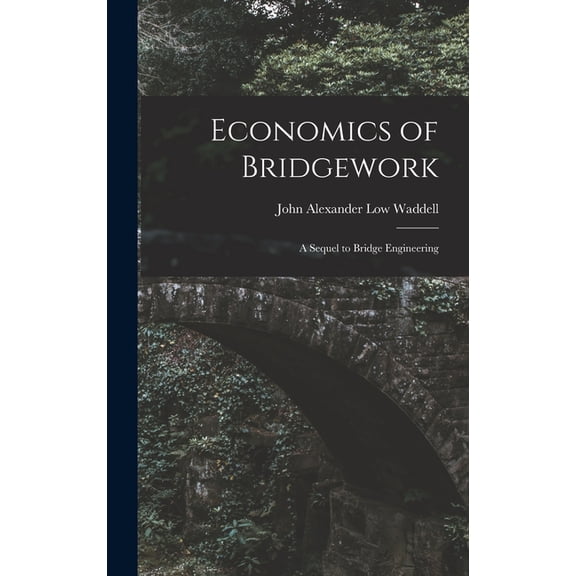 Economics of Bridgework: A Sequel to Bridge Engineering, (Hardcover)