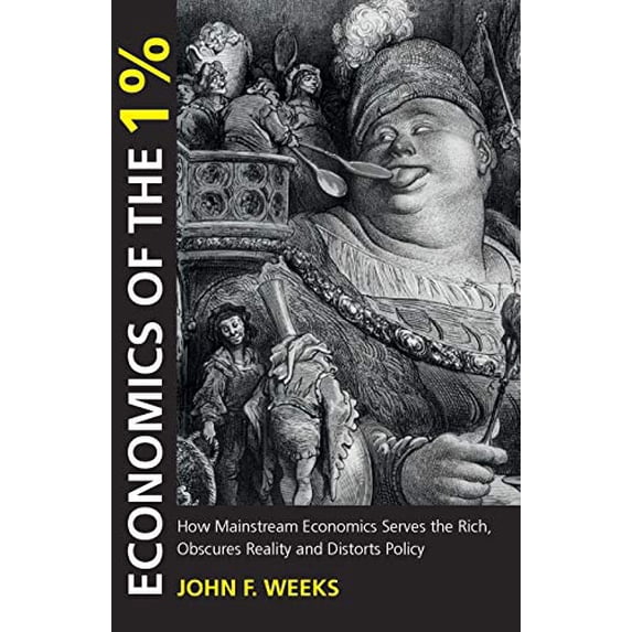 Pre-Owned Economics of the 1%: How Mainstream Economics Serves the Rich, Obscures Reality and Distorts Policy (Paperback) 0857281089 9780857281081