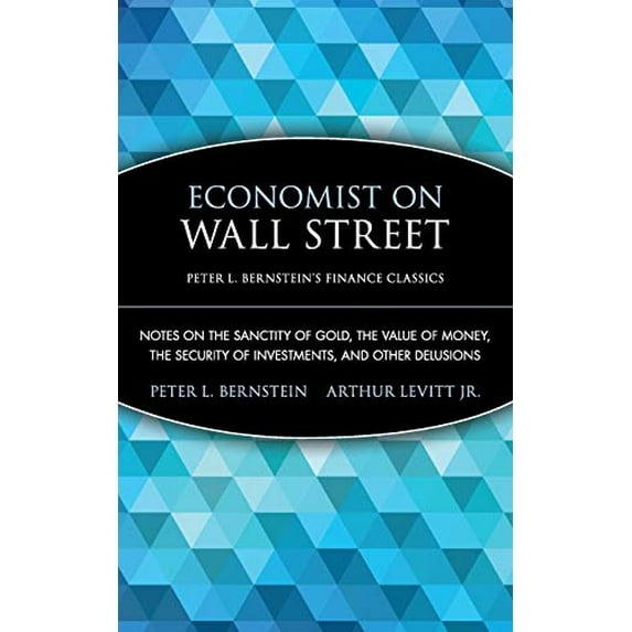 Pre-Owned Economist on Wall Street: Notes on the Sanctity of Gold, the Value of Money, the Security of Investments, and Other Delusions: 3 (Peter L. Bernstein's Finance Classics) Paperback