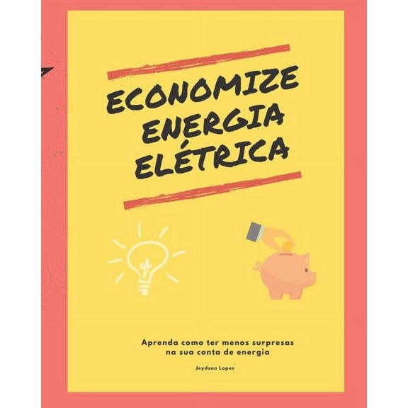 Economize Energia Eltrica: Aprenda como ter menos surpresas na sua conta de energia, (Paperback)
