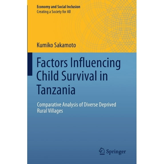 Economy and Social Inclusion Factors Influencing Child Survival in Tanzania: Comparative Analysis of Diverse Deprived Rural Villages, (Paperback)