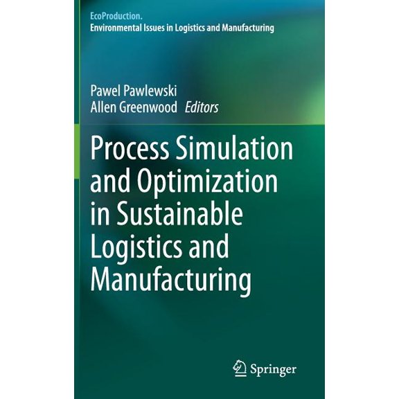 Ecoproduction Process Simulation and Optimization in Sustainable Logistics and Manufacturing, (Hardcover)