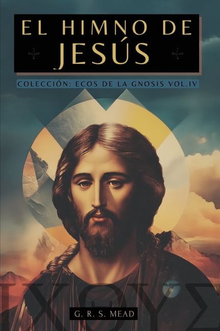 Ecos de la Gnosis El Himno de JesÃºs: Las EnseÃ±anzas Secretas de JesÃºs a sus discÃ­pulos - ColecciÃ³n: Ecos de la Gnosis Vol. IV, Book 4, (Paperback)