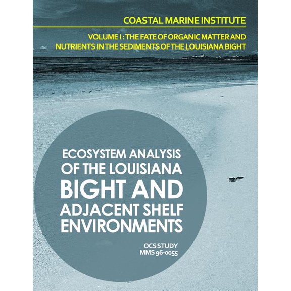 Ecosystem Analysis of the Louisiana Bight and Adjacenet Shelf Environment Volume I : The Fate of Organic Matter and Nutrients in the Sediments of the Louisiana Bight (Paperback)