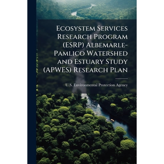 Ecosystem Services Research Program (ESRP) Albemarle-Pamlico Watershed and Estuary Study (APWES) Research Plan (Paperback)