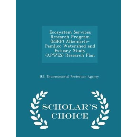 Ecosystem Services Research Program (Esrp) Albemarle-Pamlico Watershed and Estuary Study (Apwes) Research Plan - Scholar's Choice Edition Paperback