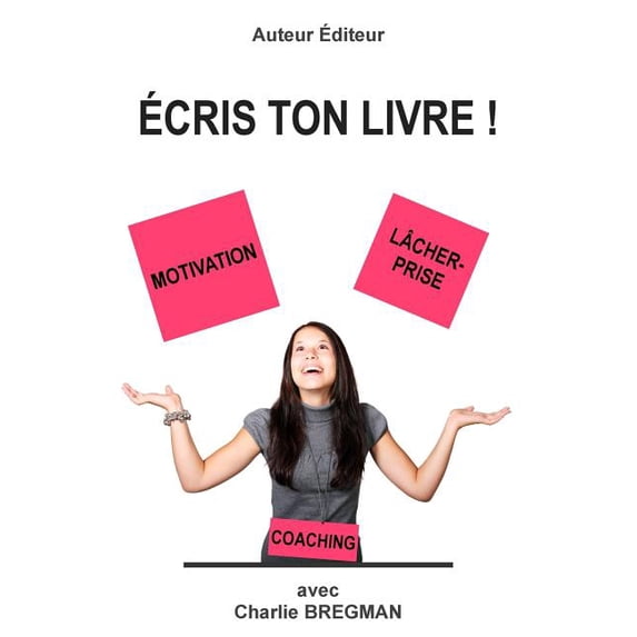 Ecris Ton Livre: Comment Mener Un Projet d'Ecriture Grace a la Motivation Et Au Lacher-Prise (Paperback)