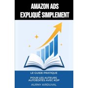 Ecriture Amazon Ads expliqu  simplement Le guide pratique pour les auteurs auto dit s avec KDP, Paperback