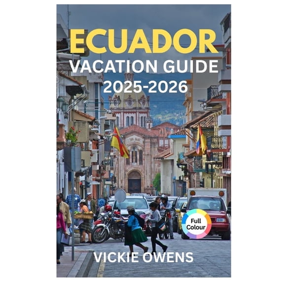Vacation Companion 2025-2026 Ecuador Vacation Guide 2025-2026: Explore Quito, the Amazon, Andes, Cuenca Galpagos & Pacific Coast with Itinerarie, (Paperback)