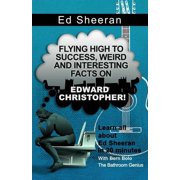 Ed Sheeran Flying High to Success, Weird and Interesting Facts on Edward Christopher! Paperback