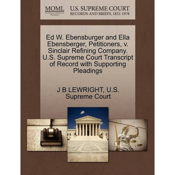 Ed W. Ebensburger and Ella Ebensberger, Petitioners, V. Sinclair Refining Company. U.S. Supreme Court Transcript of Record with Supporting Pleadings (Paperback)