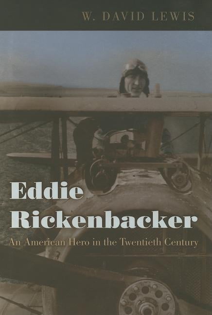 Eddie Rickenbacker : An American Hero In The Twentieth Century