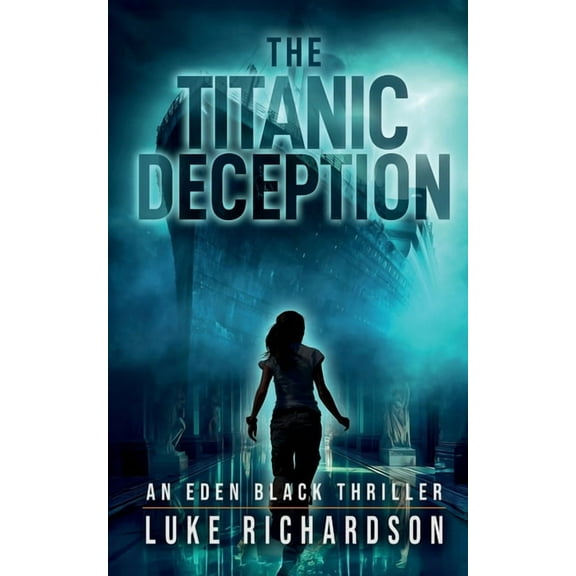 Eden Black Archaeological Thrillers The Titanic Deception: A pulse-pounding archaeological thriller (Eden Black book 4), Book 4, (Paperback)