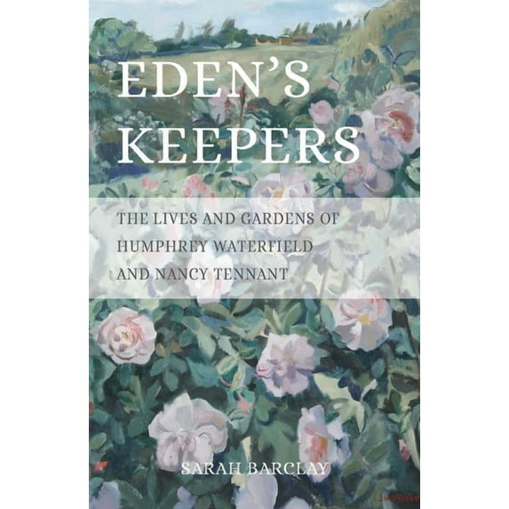 Eden's Keepers: The Lives and Gardens of Humphrey Waterfield and Nancy Tennant, (Hardcover)