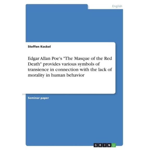 Edgar Allan Poe's The Masque Of The Red Death Provides Various Symbols Of Transience In Connection With The Lack Of Morality In Human Behavior