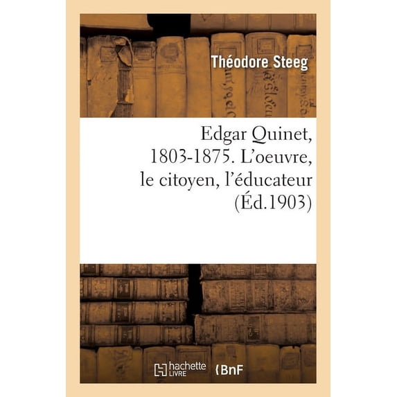 Edgar Quinet, 1803-1875. L'oeuvre, le citoyen, l'éducateur (Paperback)