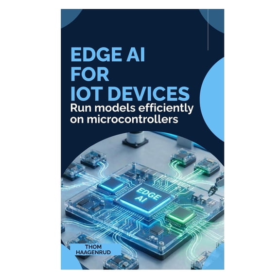Edge AI for IoT Devices: Run models efficiently on microcontrollers, (Paperback)