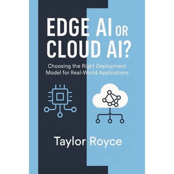 Books on Tech Edge AI or Cloud AI?: Choosing the Right Deployment Model for Real-World Applications, Book 91, (Paperback)